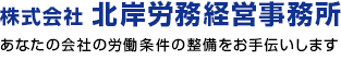 「株式会社 北岸労務経営事務所」あなたの会社の労働条件の整備をお手伝いします